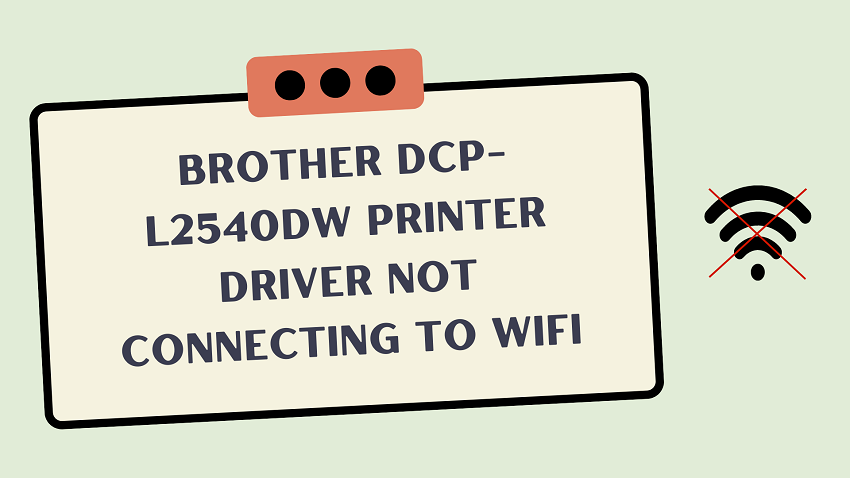 Brother DCP-L2540DW Printer Driver not Connecting to WiFi